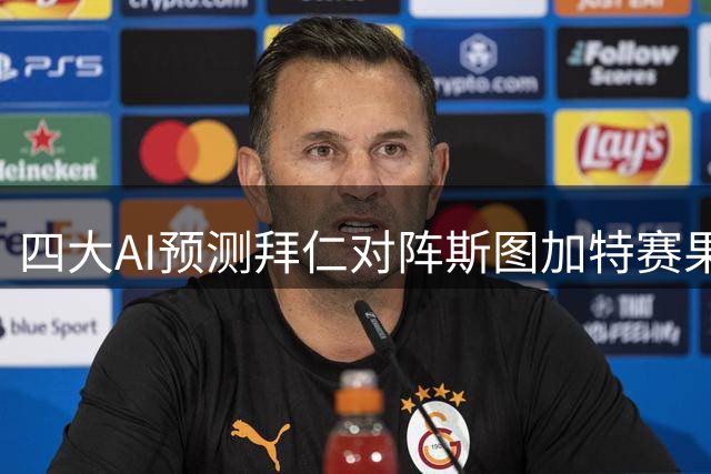 四大AI预测拜仁对阵斯图加特赛果：比分分歧大但看好主队